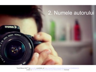 2. Numele autorului

“God Bless DoF” by pierofix available at http://www.flickr.com/photos/pierofix/1549086433/
under a CC Attribution-NonCommercial-ShareAlike 2.0 license

 