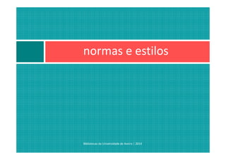 normas e estilos
Bibliotecas da Universidade de Aveiro | 2014
 
