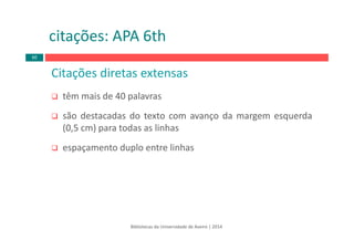 Bibliotecas da Universidade de Aveiro | 2014
citações: APA 6th
Citações diretas extensas
têm mais de 40 palavras
são destacadas do texto com avanço da margem esquerda
(0,5 cm) para todas as linhas
espaçamento duplo entre linhas
60
 