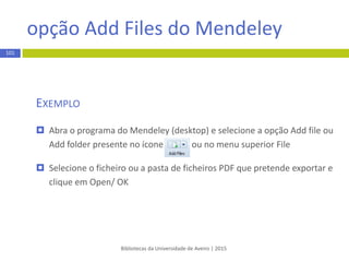 inserção automática de referências
Bibliotecas da Universidade de Aveiro | 2015
101
botão Save to Mendeley
 