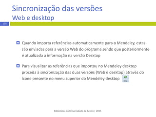 botão Save to Mendeley
Bibliotecas da Universidade de Aveiro | 2015
103
o botão Save to Mendeley funciona nos seguintes recursos
(exemplos)
 Scopus
 WoS
 Academic Search Complete
 PubMed
 …
 