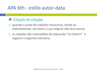 TIPOLOGIA DE CITAÇÕES
 Direta
 Indireta
 Citação de citação
O estilo bibliográfico Vancouver não prevê este
tipo de citações.
Bibliotecas da Universidade de Aveiro | 2015
73
Vancouver - estilo numérico
 