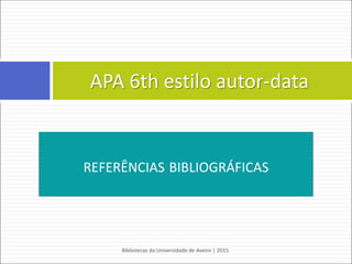  Referências bibliográficas
 a lista de referências bibliográficas deve estar organizada por
ordem numérica e sequencial, correspondendo cada número à
citação efetuada no texto
 a lista de referências bibliográficas deve apresentar-se no final
do trabalho académico / científico
Bibliotecas da Universidade de Aveiro | 2015
75
Vancouver - estilo numérico
 