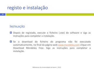 gestão de informação bibliográfica: Mendeley
Bibliotecas da Universidade de Aveiro | 2015
 