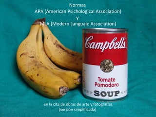 Normas
APA (American Psichological Association)
y
MLA (Modern Languaje Association)
en la cita de obras de arte y fotografías
(versión simplificada)
 