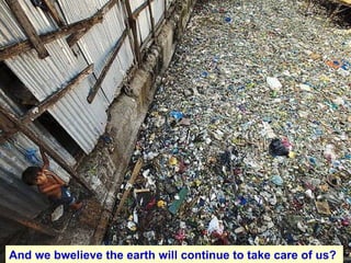 And we bwelieve the earth will continue to take care of us?  