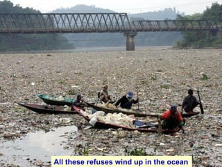 All these refuses wind up in the ocean   
