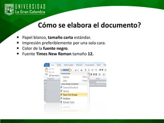 Cómo se elabora el documento?
 Papel blanco, tamaño carta estándar.
 Impresión preferiblemente por una sola cara.
 Color de la fuente negro.
 Fuente Times New Roman tamaño 12.
 