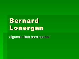 Bernard Lonergan algunas citas para pensar 