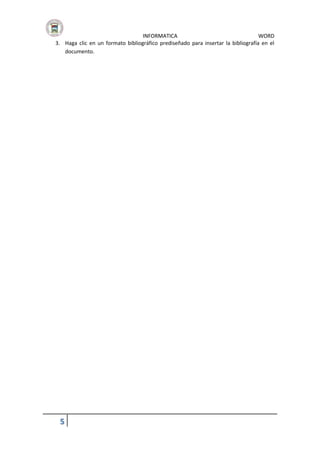 INFORMATICA
WORD
3. Haga clic en un formato bibliográfico prediseñado para insertar la bibliografía en el
documento.

5

 