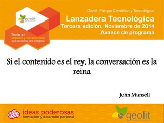 Si el contenido es el rey, la conversación es la reina 
John Munsell  
