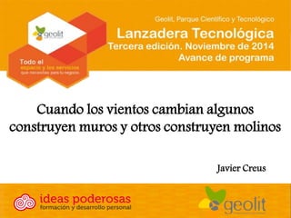 Cuando los vientos cambian algunos construyen muros y otros construyen molinos 
Javier Creus  