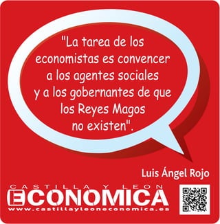 Luis Ángel Rojo
"La tarea de los
economistas es convencer
a los agentes sociales
y a los gobernantes de que
los Reyes Magos
no existen".
 