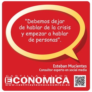 Esteban Mucientes
Consultor experto en social media
"Debemos dejar
de hablar de la crisis
y empezar a hablar
de personas".
 