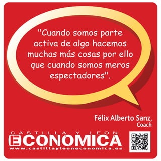 Félix Alberto Sanz,
Coach
"Cuando somos parte
activa de algo hacemos
muchas más cosas por ello
que cuando somos meros
espectadores".