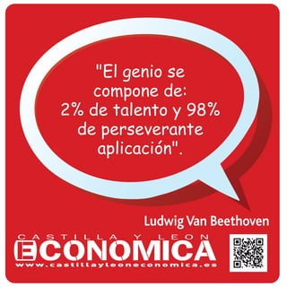 Ludwig Van Beethoven
"El genio se
compone de:
2% de talento y 98%
de perseverante
aplicación".