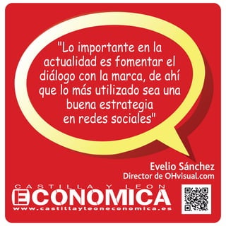 Evelio Sánchez
Director de OHvisual.com
"Lo importante en la
actualidad es fomentar el
diálogo con la marca, de ahí
que lo más utilizado sea una
buena estrategia
en redes sociales"