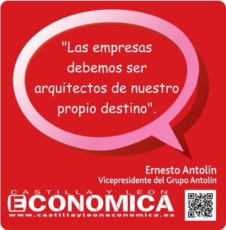 "Las empresas
debemos ser
arquitectos de nuestro
propio destino".
Ernesto Antolín
Vicepresidente del Grupo Antolín
 