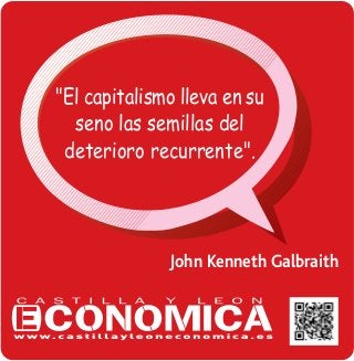 "El capitalismo lleva en su
seno las semillas del
deterioro recurrente".

John Kenneth Galbraith

 