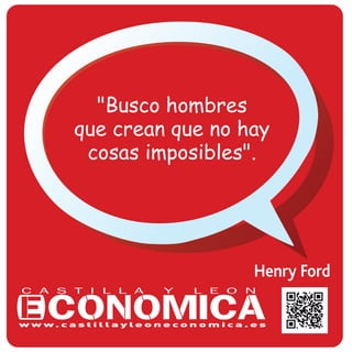 Henry Ford
"Busco hombres
que crean que no hay
cosas imposibles".