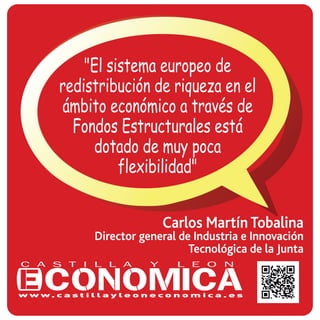 Carlos Martín Tobalina
Director general de Industria e Innovación
Tecnológica de la Junta
"El sistema europeo de
redistribución de riqueza en el
ámbito económico a través de
Fondos Estructurales está
dotado de muy poca
flexibilidad"