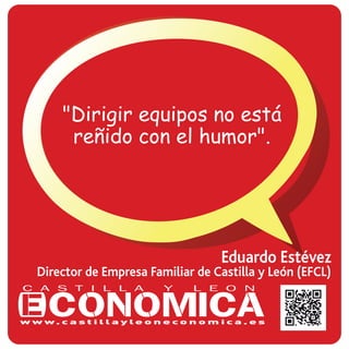 "Dirigir equipos no está
reñido con el humor".
Eduardo Estévez
Director de Empresa Familiar de Castilla y León (EFCL)