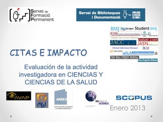 CITAS E IMPACTO
Enero 2013
Evaluación de la actividad
investigadora en CIENCIAS Y
CIENCIAS DE LA SALUD
 
