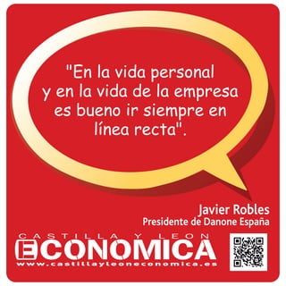 Javier Robles
Presidente de Danone España
"En la vida personal
y en la vida de la empresa
es bueno ir siempre en
línea recta".
 