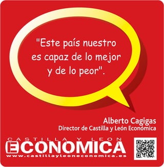 "Este pa’s nuestro
es capaz de lo mejor
y de lo peor".

Alberto Cagigas

Director de Castilla y León Económica

 