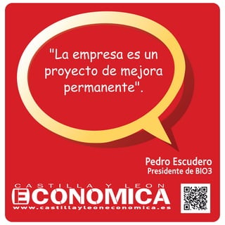 Pedro Escudero
Presidente de BIO3
"La empresa es un
proyecto de mejora
permanente".
 