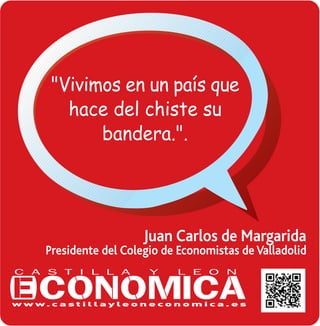 "Vivimos en un pa’s que
hace del chiste su
bandera.".

Juan Carlos de Margarida

Presidente del Colegio de Economistas de Valladolid

 