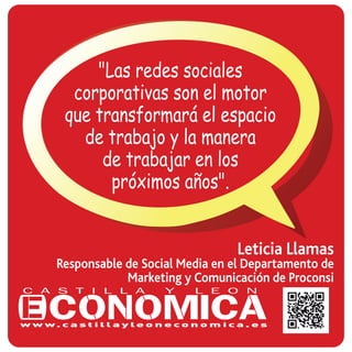 Leticia Llamas
Responsable de Social Media en el Departamento de
Marketing y Comunicación de Proconsi
"Las redes sociales
corporativas son el motor
que transformará el espacio
de trabajo y la manera
de trabajar en los
próximos años".