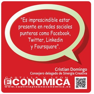 "Es imprescindible estar
presente en redes sociales
punteras como Facebook,
Twitter, Linkedin
y Foursquare".
Cristian Domingo
Consejero delegado de Sinergia Creativa