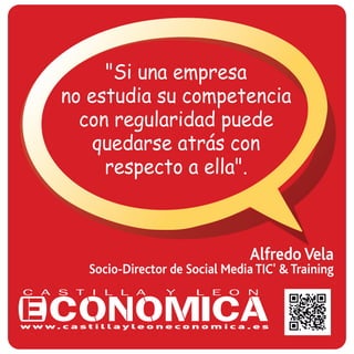 Alfredo Vela
Socio-Director de Social Media TIC' & Training
"Si una empresa
no estudia su competencia
con regularidad puede
quedarse atrás con
respecto a ella".
 