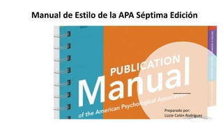 Manual de Estilo de la APA Séptima Edición
Preparado por:
Lizzie Colón Rodríguez
 