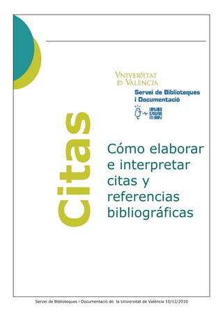 Servei de Biblioteques i Documentació de la Universitat de València 10/12/2010
Cómo elaborar
e interpretar
citas y
referencias
bibliográficas
 