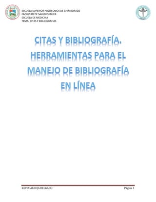ESCUELA SUPERIOR POLITECNICA DE CHIMBORAZO
FACULTAD DE SALUD PÚBLICA
ESCUELA DE MEDICINA
TEMA: CITAS Y BIBLIOGRAFIAS
KEVIN ALBUJA DELGADO Página 1
 