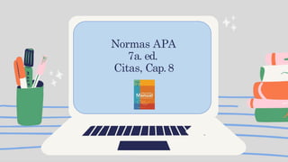 Normas APA
7a. ed.
Citas, Cap.8
 