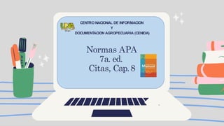 CENTRO NACIONAL DE INFORMACION
Y
DOCUMENTACION AGROPECUARIA (CENIDA)
Normas APA
7a. ed.
Citas, Cap.8
 