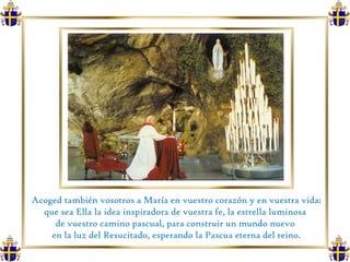 Acoged también vosotros a María en vuestro corazón y en vuestra vida: que sea Ella la idea inspiradora de vuestra fe, la estrella luminosa  de vuestro camino pascual, para construir un mundo nuevo  en la luz del Resucitado, esperando la Pascua eterna del reino. 