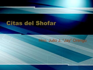 Citas del Shofar
Hno. Julio J. “Jay” Orengo
 