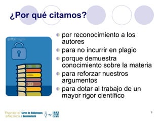 ¿Por qué citamos? por reconocimiento a los autores para no incurrir en plagio porque demuestra conocimiento sobre la materia para reforzar nuestros argumentos para dotar al trabajo de un mayor rigor científico 
