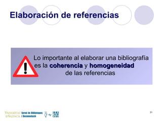 Elaboración de referencias Lo importante al elaborar una bibliografía es la  coherencia  y  homogeneidad   de las referencias  