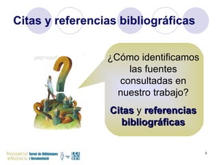 Citas y referencias bibliográficas ¿Cómo identificamos las fuentes consultadas en nuestro trabajo? Citas   y   referencias   bibliográficas 