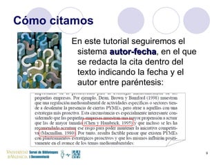 Cómo citamos En este tutorial seguiremos el sistema  autor-fecha , en el que se   redacta la cita dentro del texto indicando la fecha y el autor entre paréntesis: 