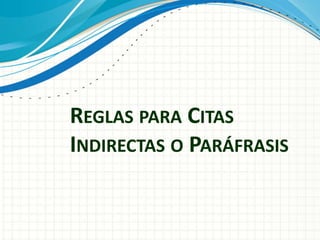 REGLAS PARA CITAS
INDIRECTAS O PARÁFRASIS
 
