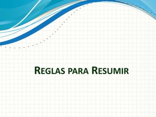 REGLAS PARA RESUMIR
 