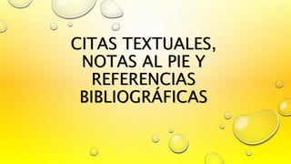CITAS TEXTUALES,
NOTAS AL PIE Y
REFERENCIAS
BIBLIOGRÁFICAS
 