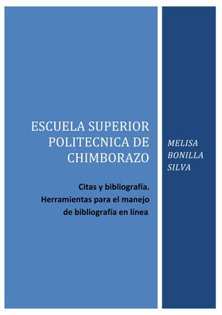 ESCUELA SUPERIOR
POLITECNICA DE
CHIMBORAZO
Citas y bibliografía.
Herramientas para el manejo
de bibliografía en línea.

MELISA
BONILLA
SILVA

 
