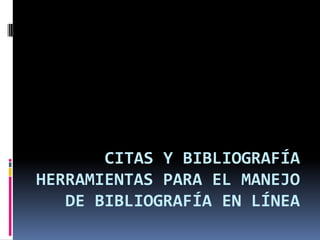CITAS Y BIBLIOGRAFÍA
HERRAMIENTAS PARA EL MANEJO
DE BIBLIOGRAFÍA EN LÍNEA

 